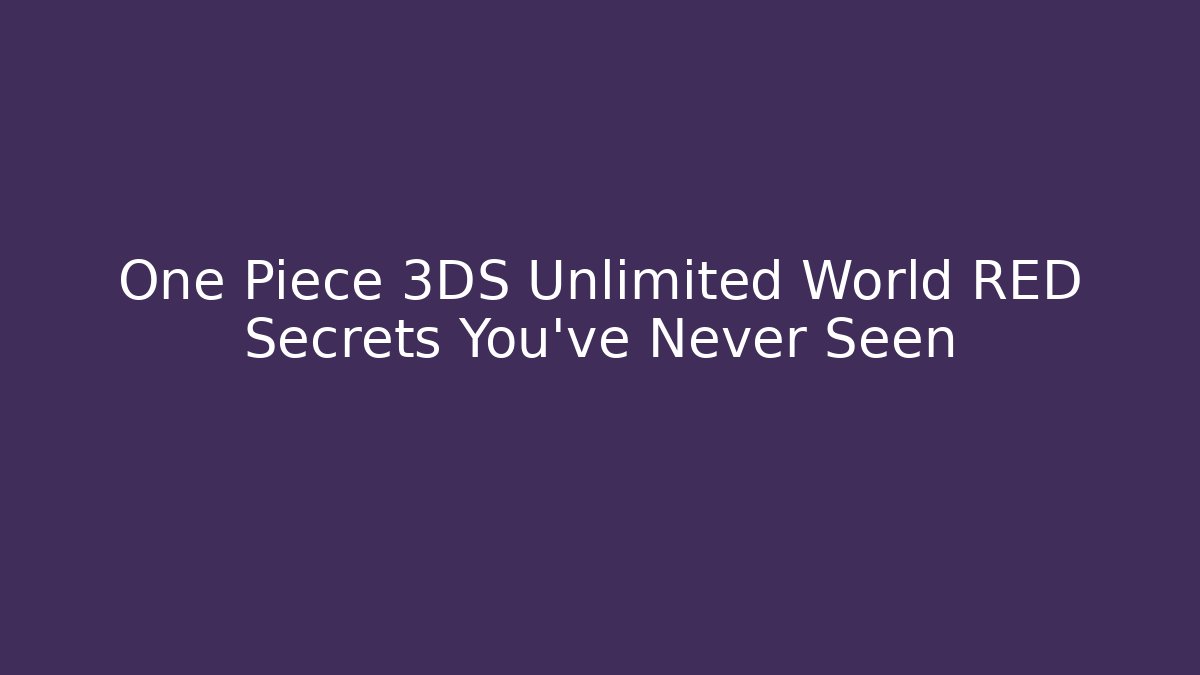 One Piece 3DS Unlimited World RED Secrets You’ve Never Seen