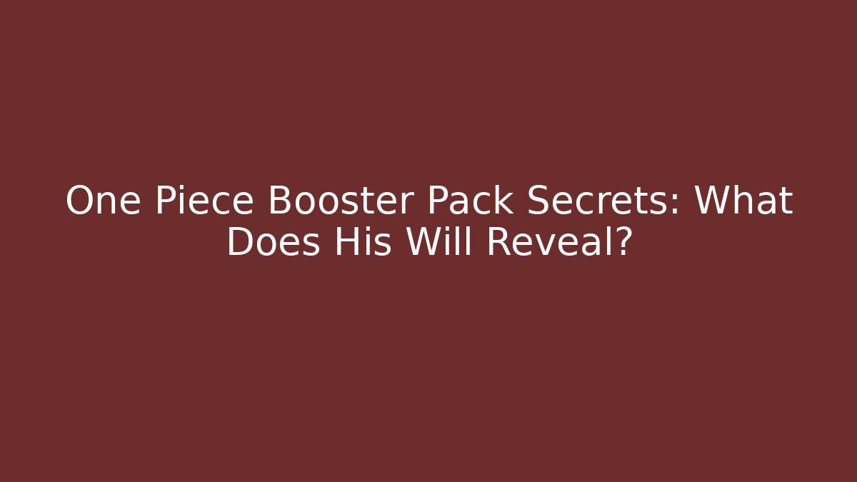 One Piece Booster Pack Secrets: What Does His Will Reveal?