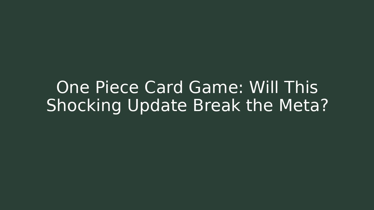 One Piece Card Game: Will This Shocking Update Break the Meta?
