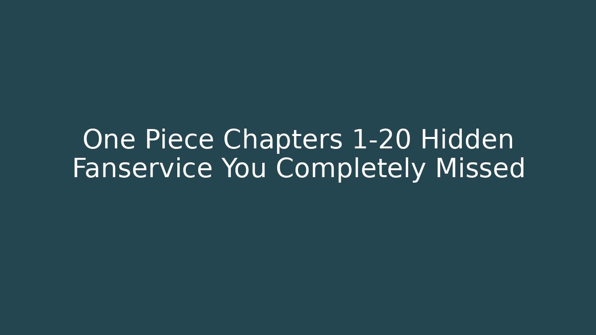 One Piece Chapters 1-20 Hidden Fanservice You Completely Missed