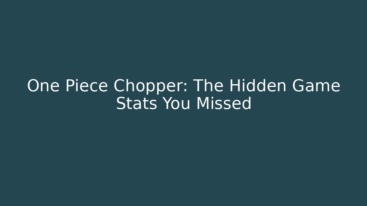 One Piece Chopper: The Hidden Game Stats You Missed