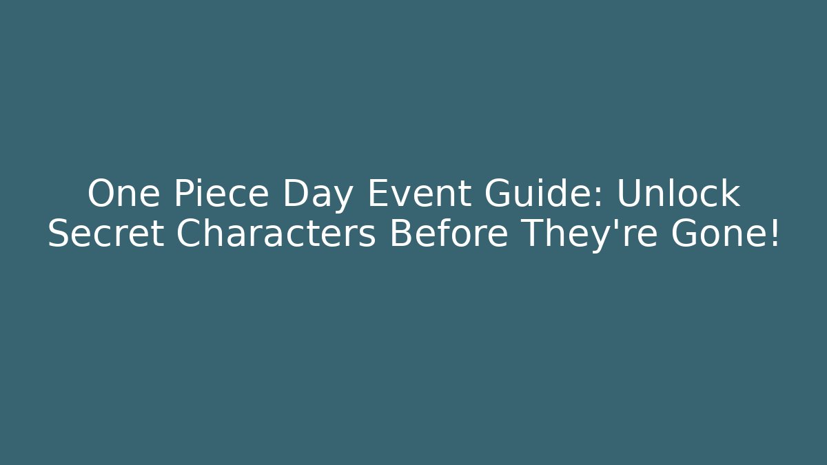 One Piece Day Event Guide: Unlock Secret Characters Before They're Gone!