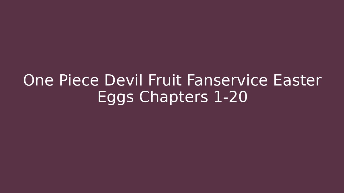 One Piece Devil Fruit Fanservice Easter Eggs Chapters 1-20