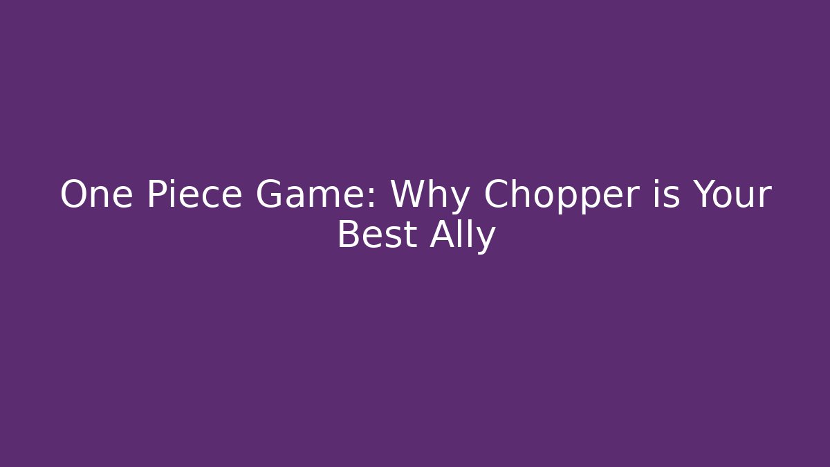 One Piece Game: Why Chopper is Your Best Ally - Celivion