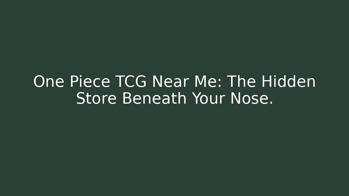One Piece TCG Near Me: The Hidden Store Beneath Your Nose. - Celivion