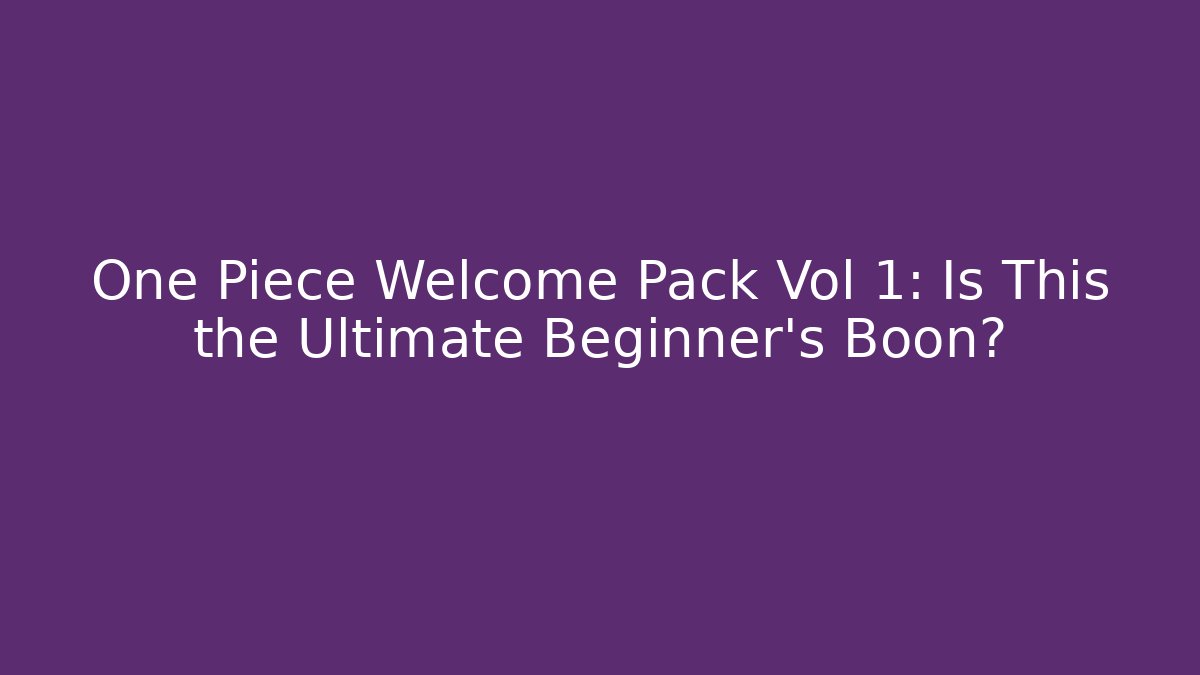 One Piece Welcome Pack Vol 1: Is This the Ultimate Beginner's Boon?