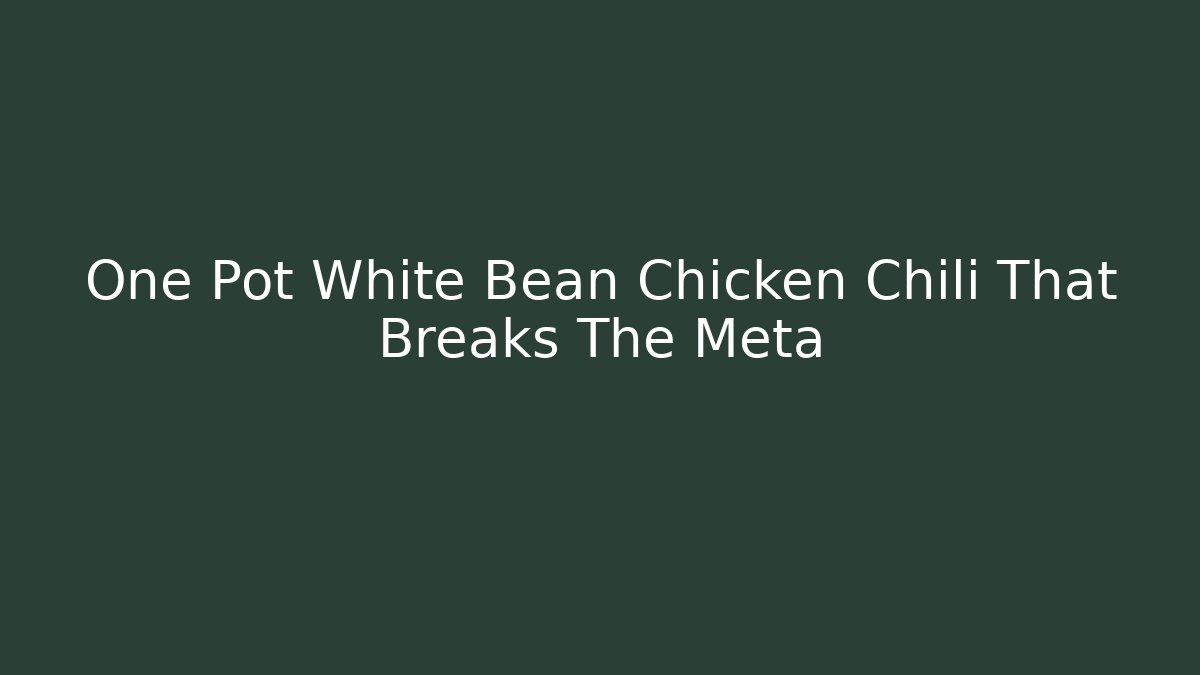 One Pot White Bean Chicken Chili That Breaks The Meta