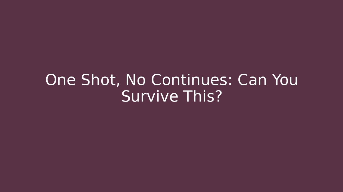 One Shot, No Continues: Can You Survive This?