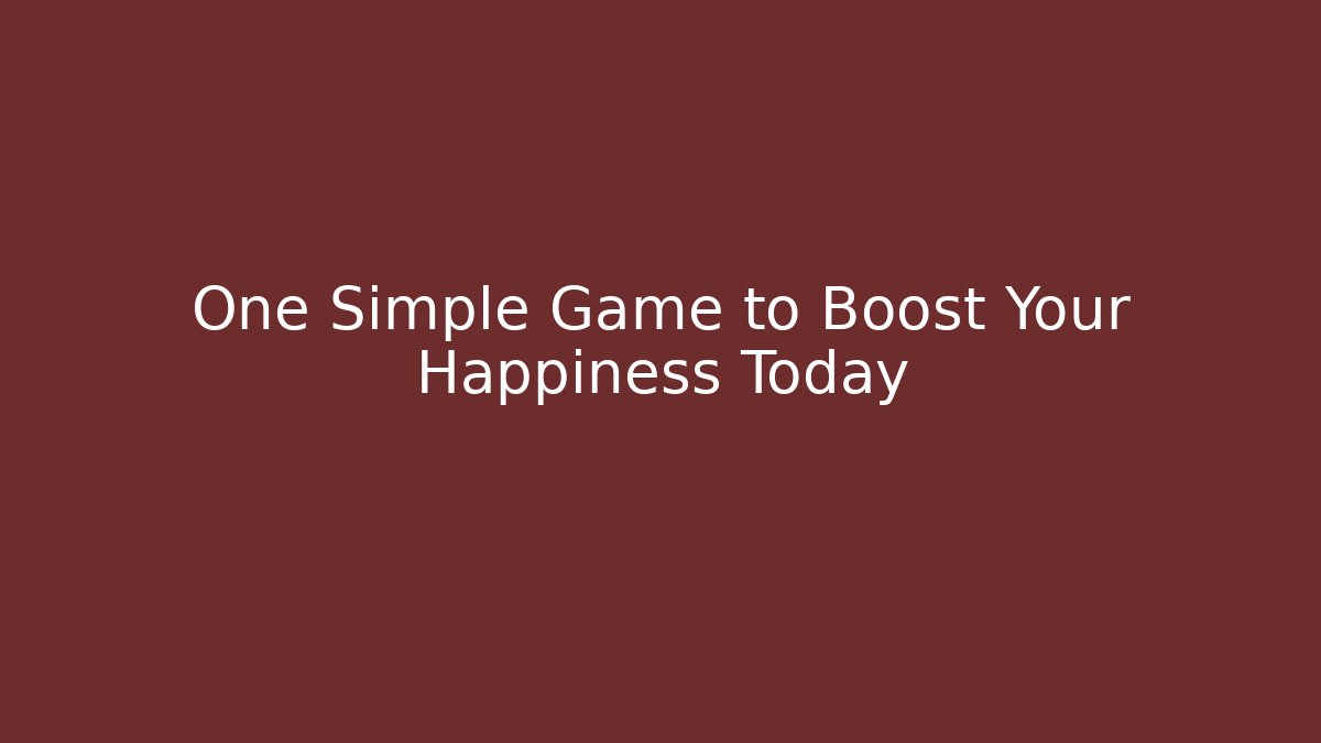 One Simple Game to Boost Your Happiness Today