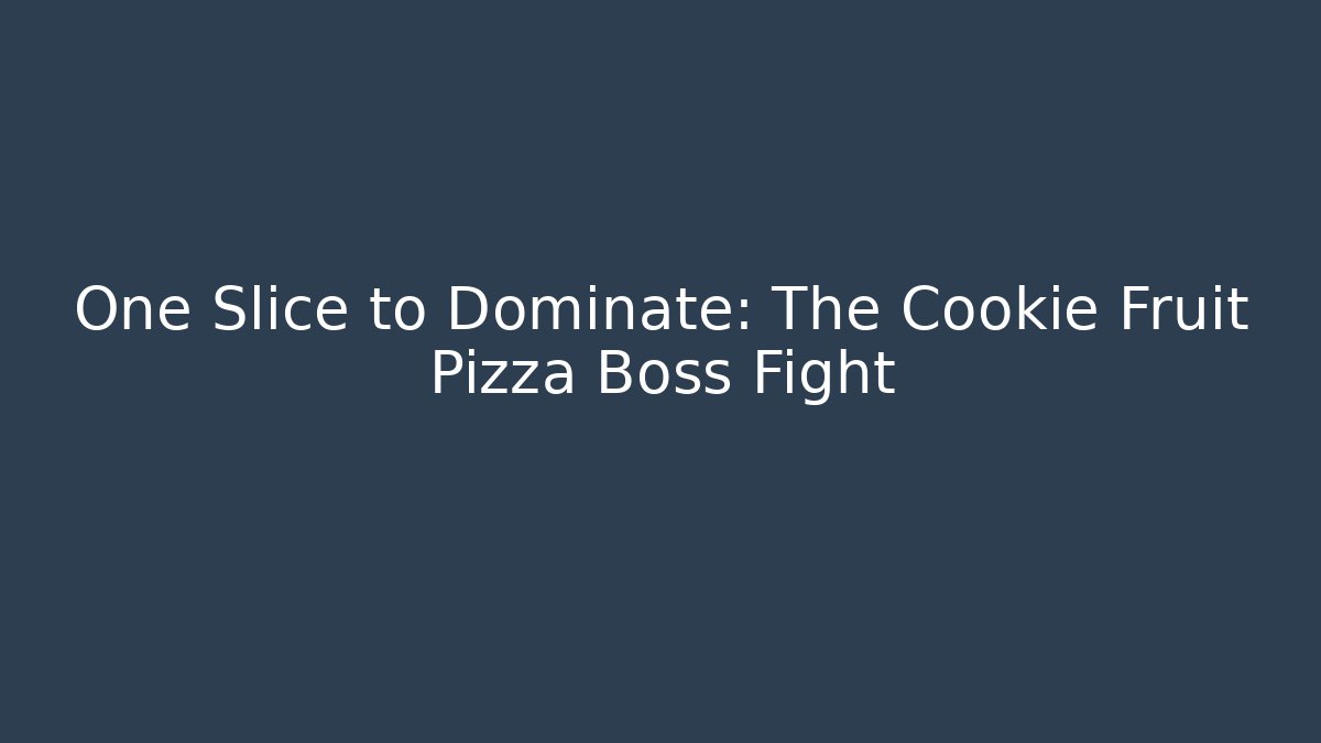 One Slice to Dominate: The Cookie Fruit Pizza Boss Fight