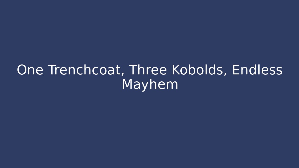 One Trenchcoat, Three Kobolds, Endless Mayhem - Celivion