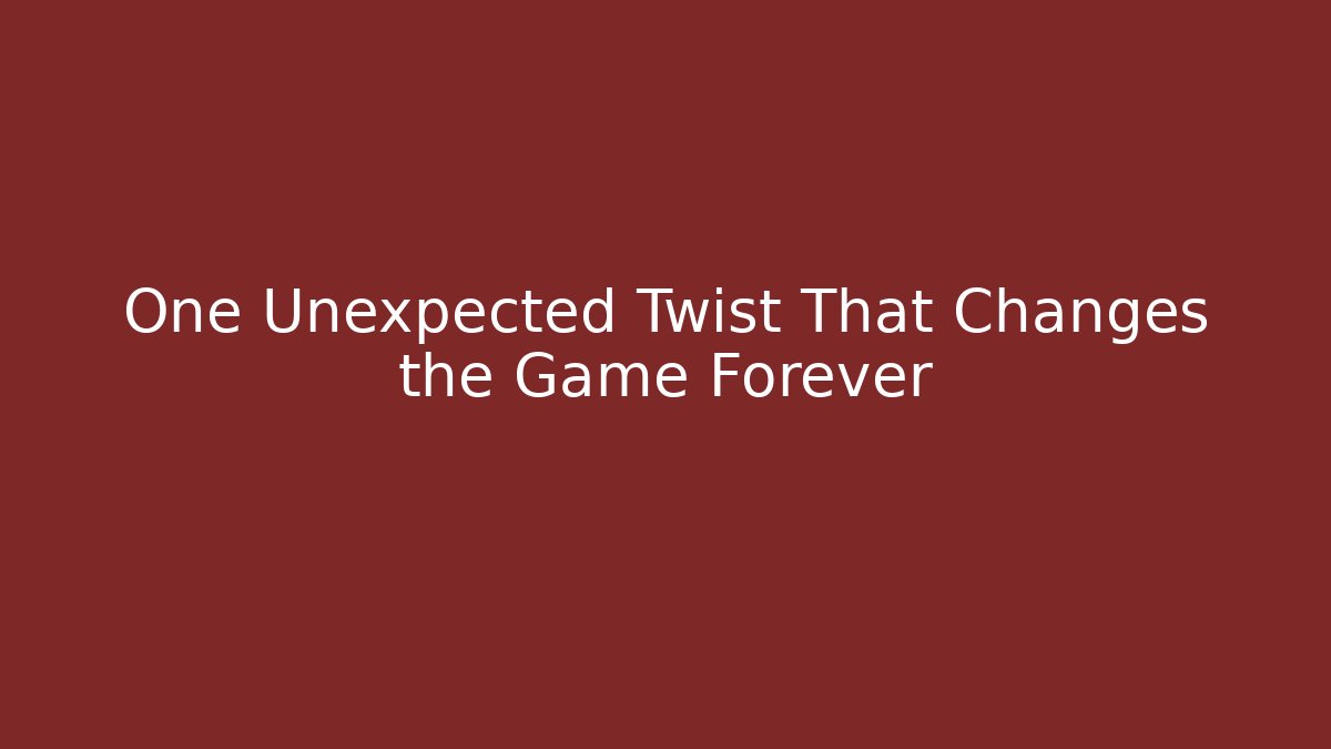 One Unexpected Twist That Changes the Game Forever