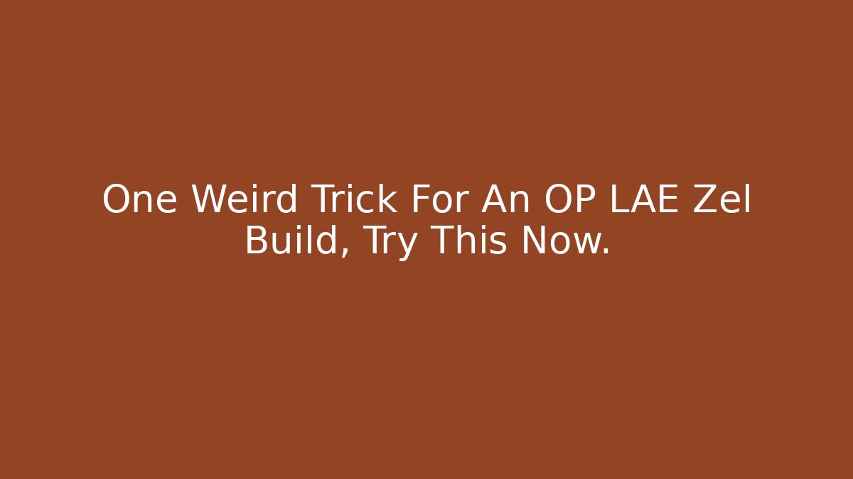 One Weird Trick For An OP LAE Zel Build, Try This Now.