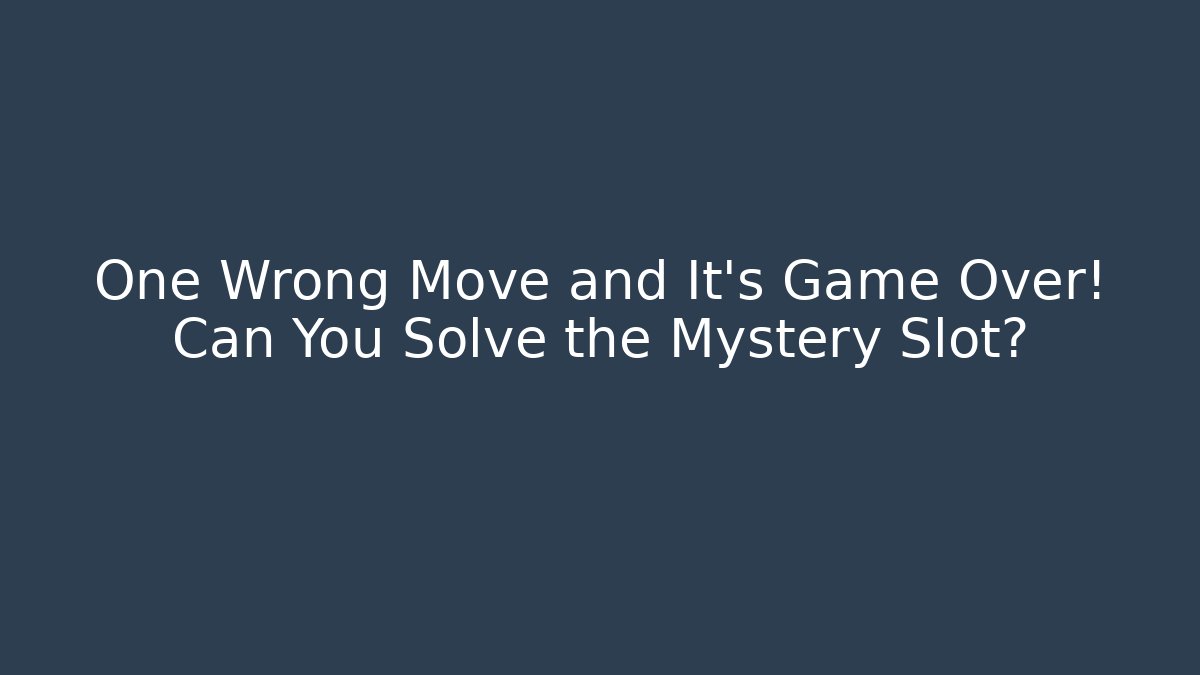 One Wrong Move and It’s Game Over! Can You Solve the Mystery Slot?