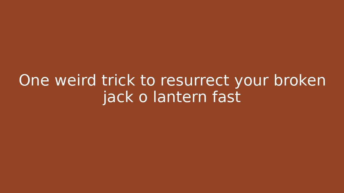 One weird trick to resurrect your broken jack o lantern fast - Celivion
