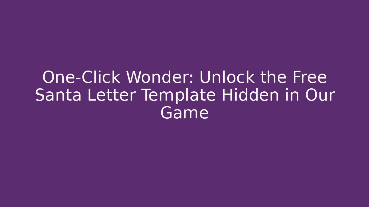 One-Click Wonder: Unlock the Free Santa Letter Template Hidden in Our Game