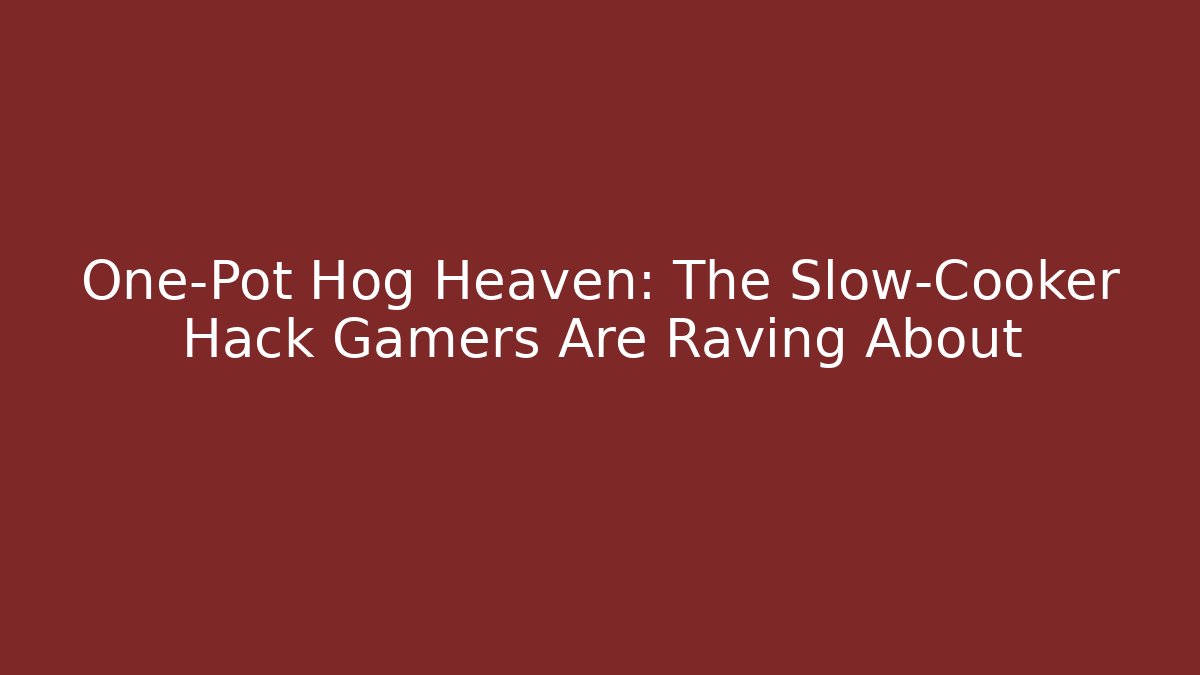 One-Pot Hog Heaven: The Slow-Cooker Hack Gamers Are Raving About