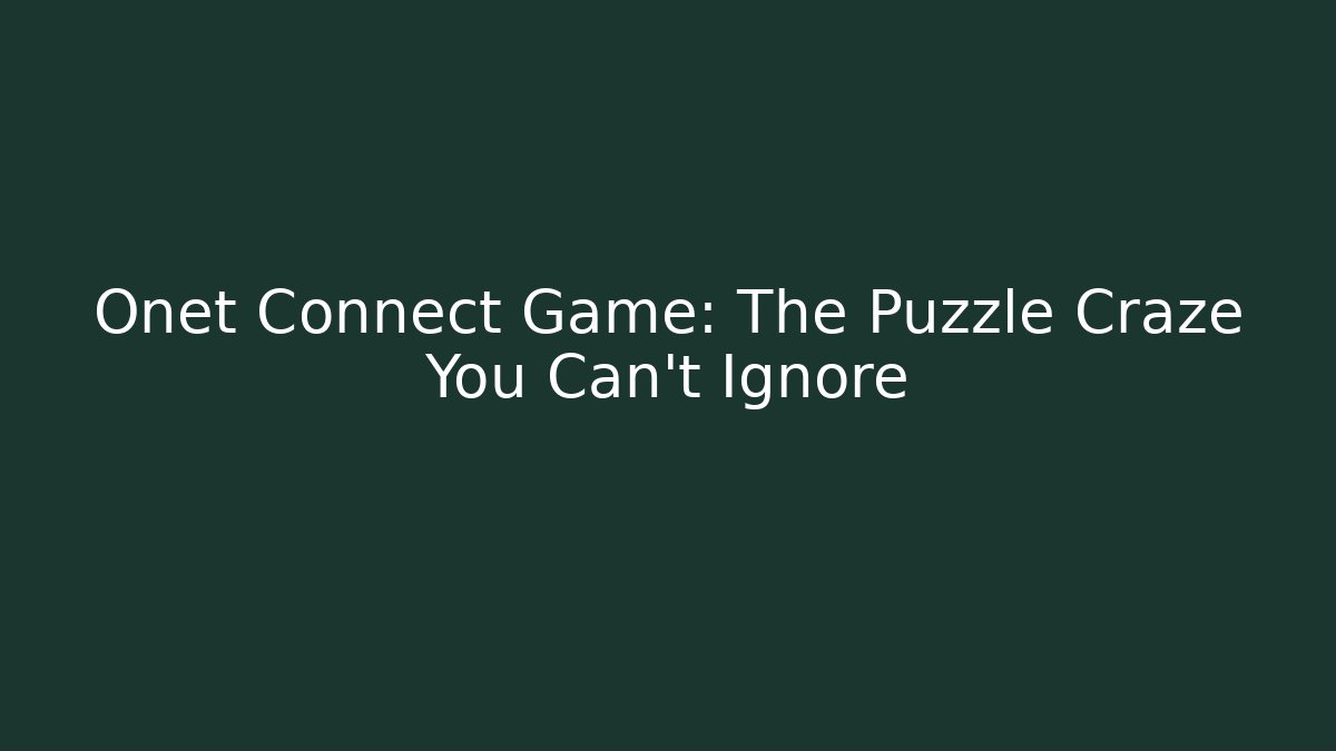 Onet Connect Game: The Puzzle Craze You Can't Ignore
