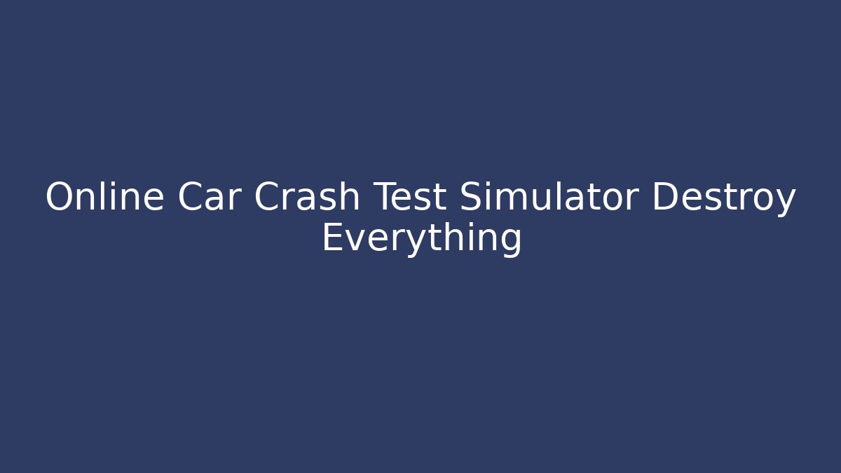 Online Car Crash Test Simulator Destroy Everything