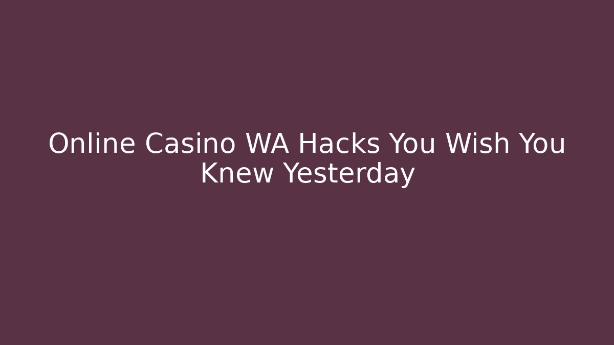 Online Casino WA Hacks You Wish You Knew Yesterday