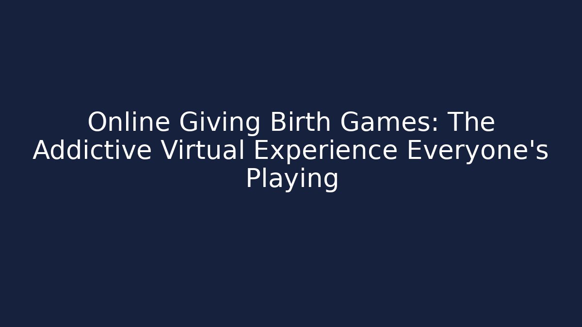 Online Giving Birth Games: The Addictive Virtual Experience Everyone's Playing