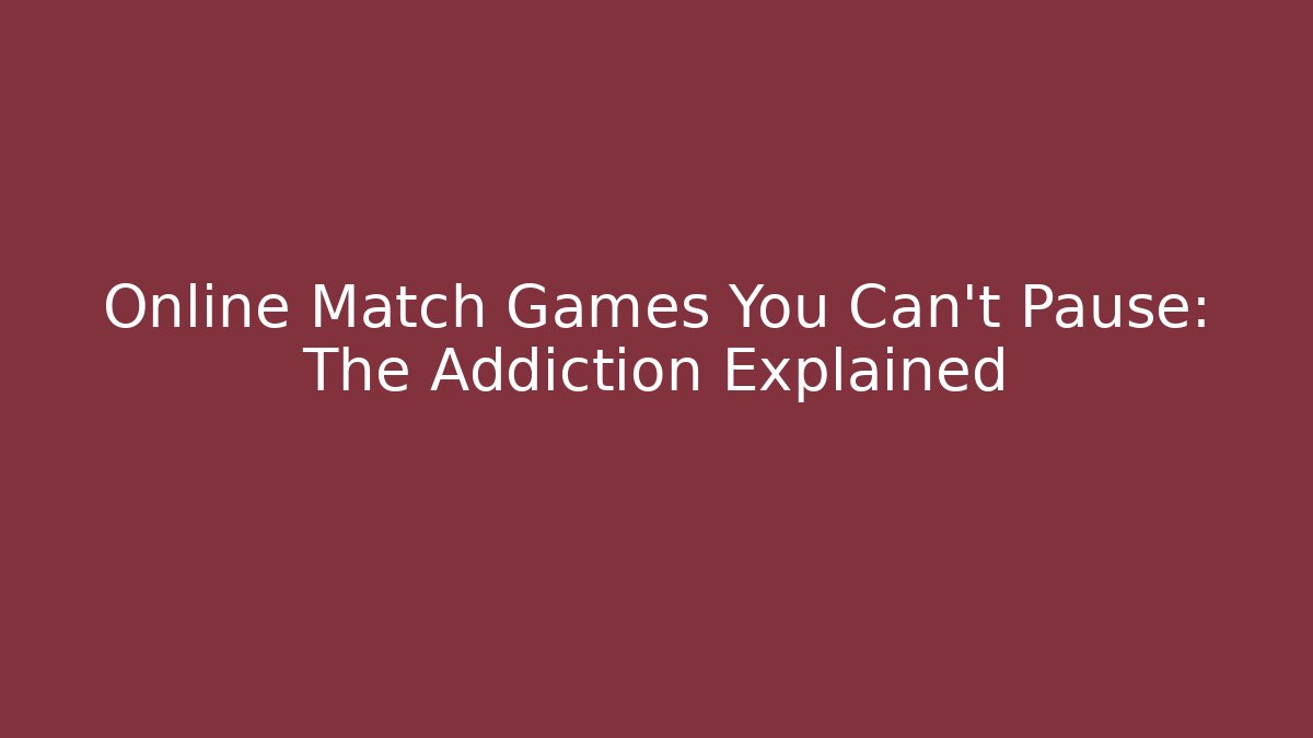 Online Match Games You Can't Pause: The Addiction Explained