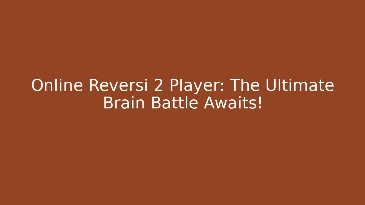 Online Reversi 2 Player: The Ultimate Brain Battle Awaits!