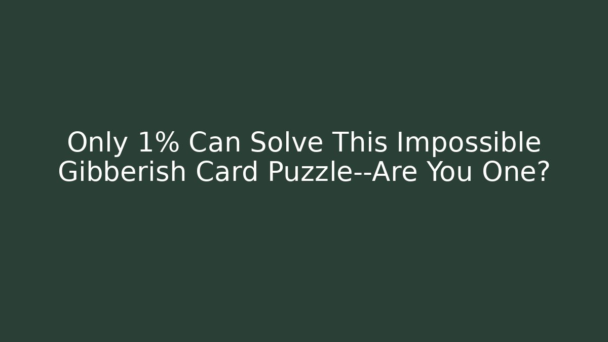 Only 1% Can Solve This Impossible Gibberish Card Puzzle—Are You One?