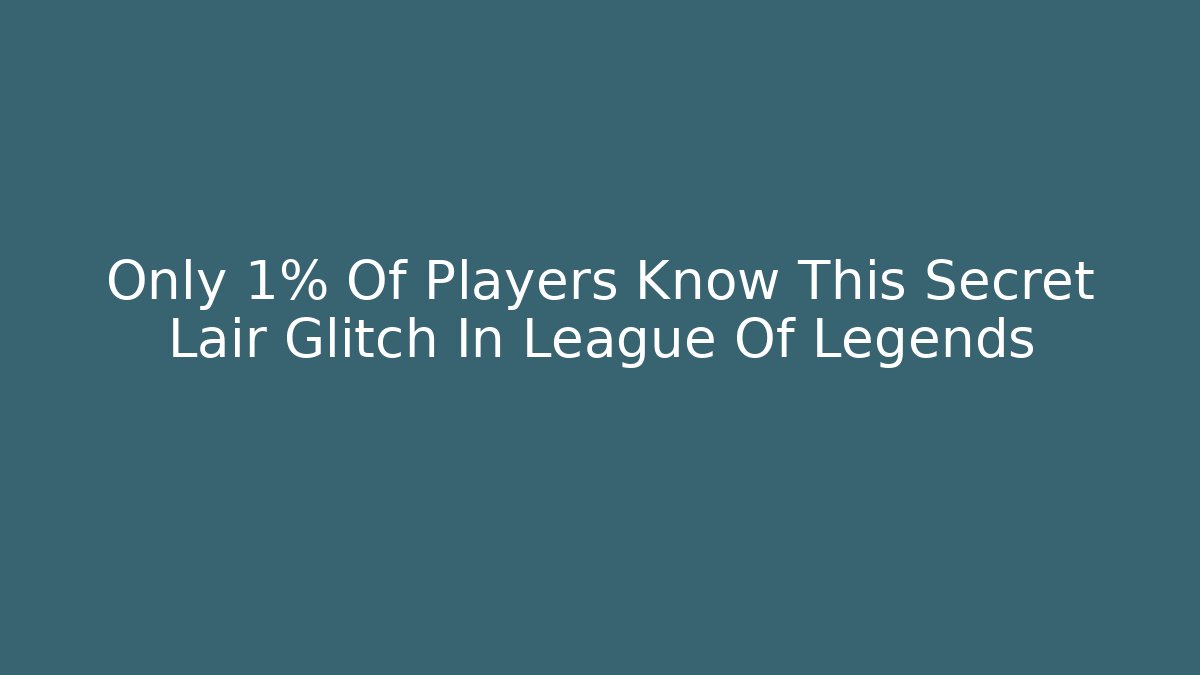 Only 1% Of Players Know This Secret Lair Glitch In League Of Legends