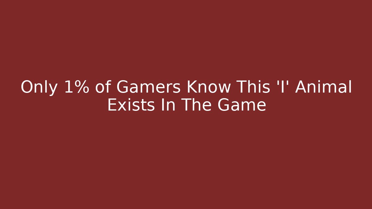 Only 1% of Gamers Know This 'I' Animal Exists In The Game - Celivion
