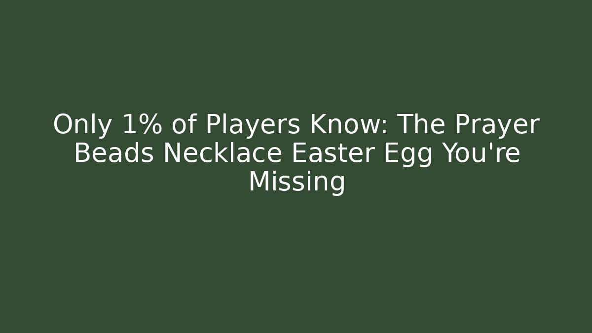 Only 1% of Players Know: The Prayer Beads Necklace Easter Egg You’re Missing