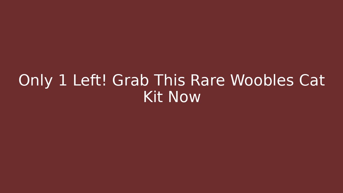 Only 1 Left! Grab This Rare Woobles Cat Kit Now