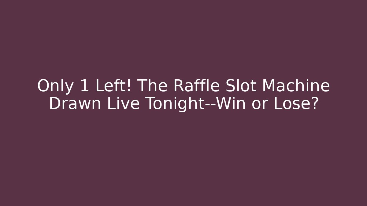 Only 1 Left! The Raffle Slot Machine Drawn Live Tonight—Win or Lose?