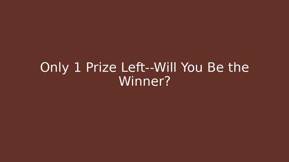 Only 1 Prize Left—Will You Be the Winner? - Celivion