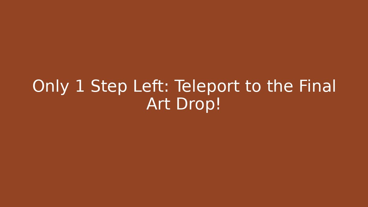 Only 1 Step Left: Teleport to the Final Art Drop! - Celivion