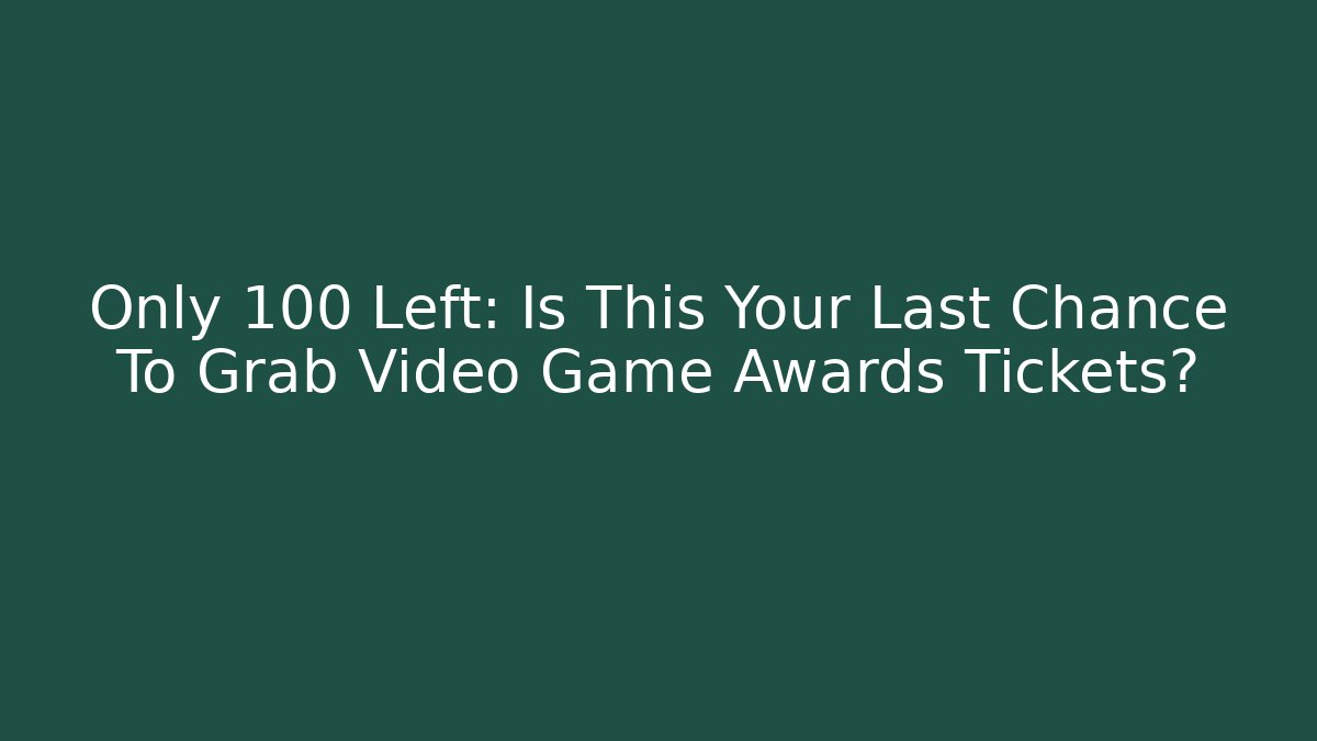 Only 100 Left: Is This Your Last Chance To Grab Video Game Awards Tickets?