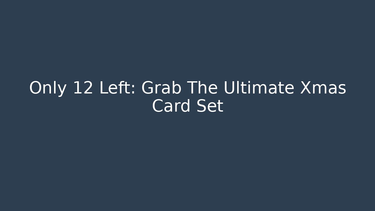 Only 12 Left: Grab The Ultimate Xmas Card Set
