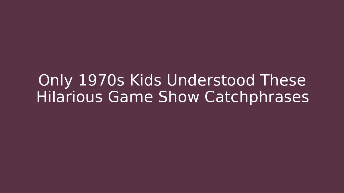 Only 1970s Kids Understood These Hilarious Game Show Catchphrases