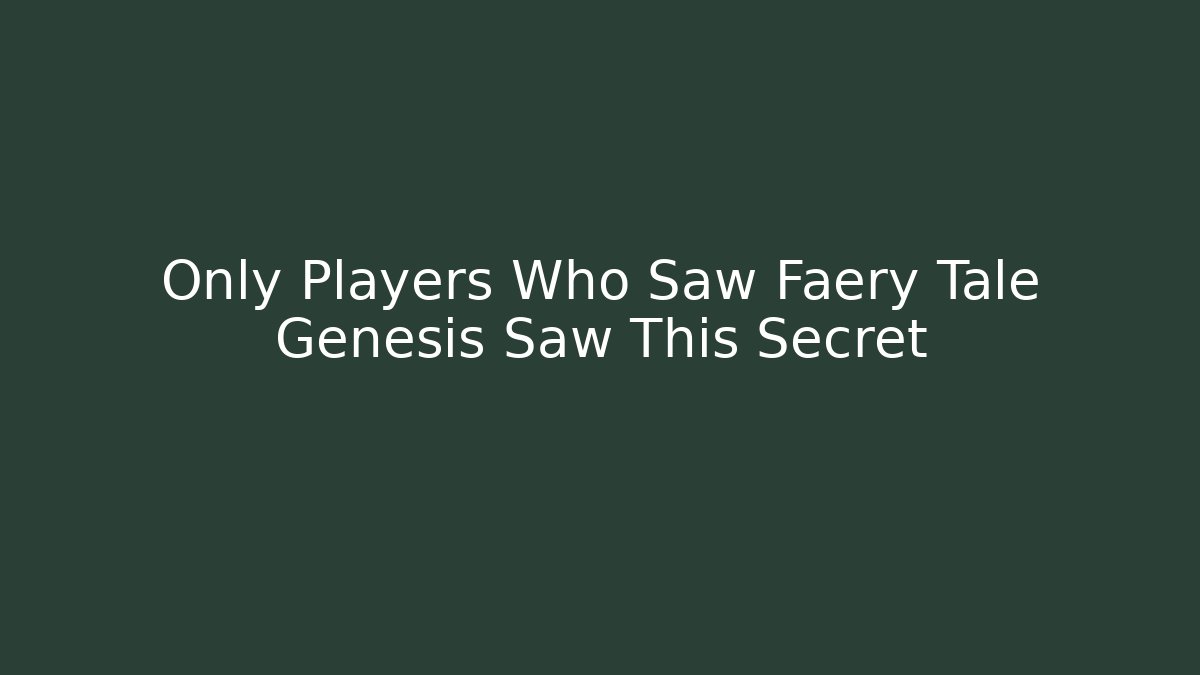 Only Players Who Saw Faery Tale Genesis Saw This Secret