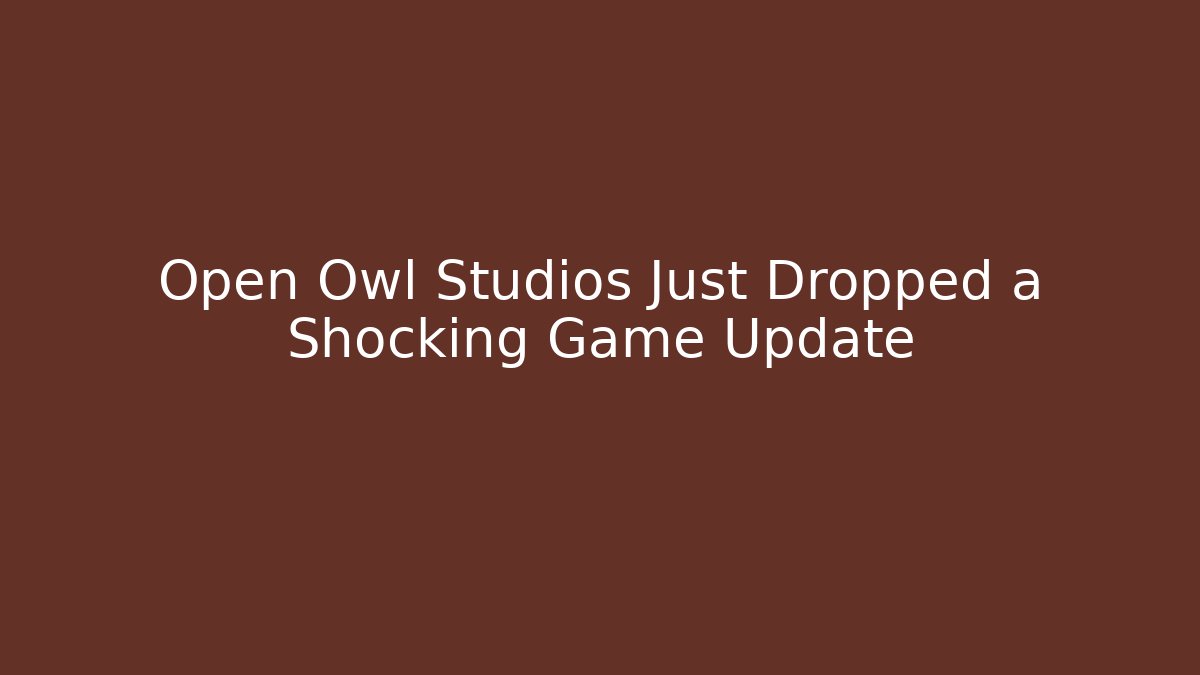 Open Owl Studios Just Dropped a Shocking Game Update