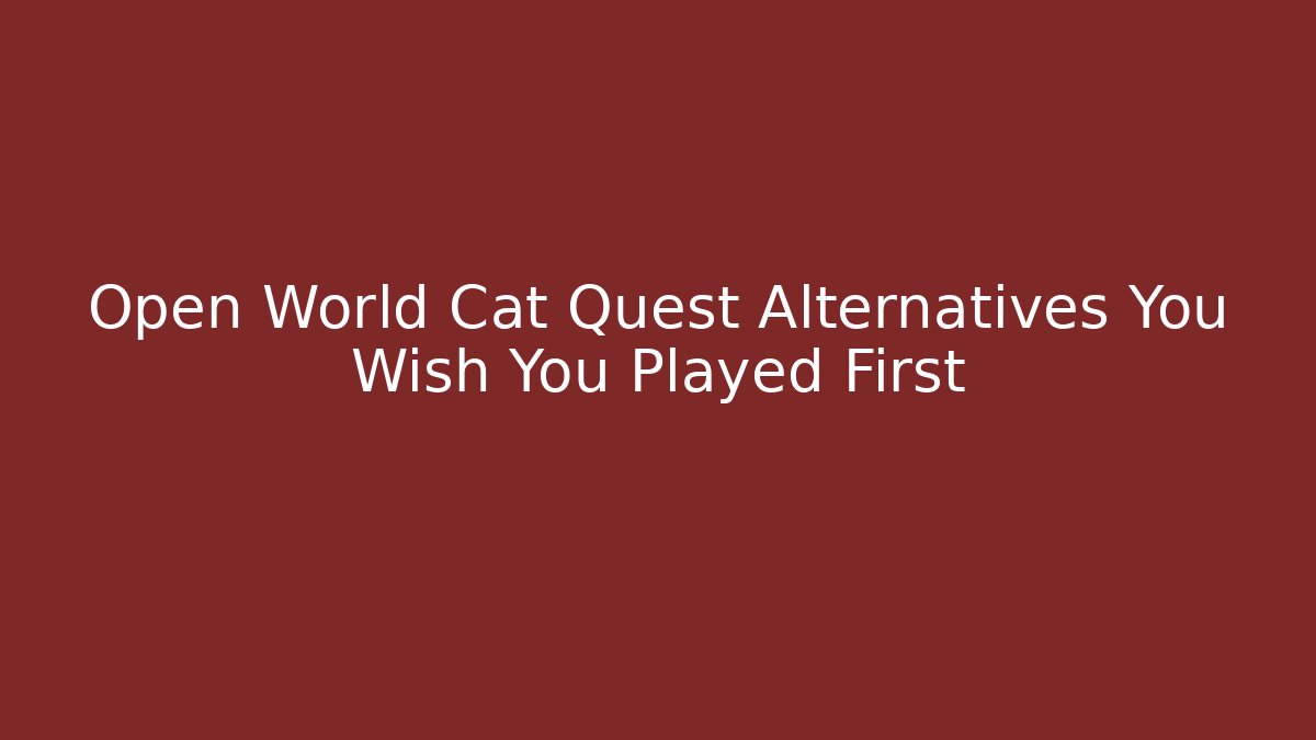 Open World Cat Quest Alternatives You Wish You Played First