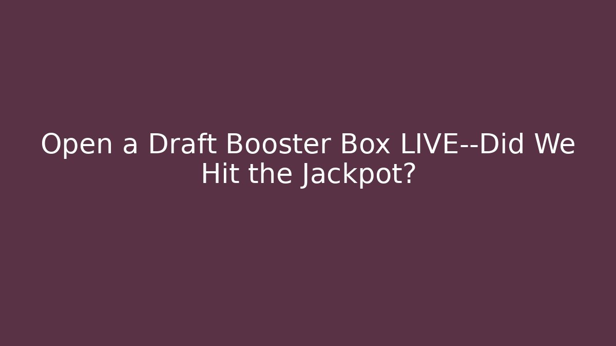 Open a Draft Booster Box LIVE—Did We Hit the Jackpot?