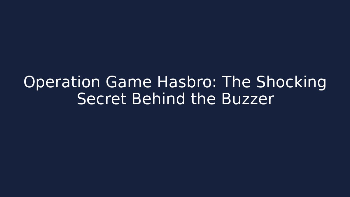 Operation Game Hasbro: The Shocking Secret Behind the Buzzer - Celivion