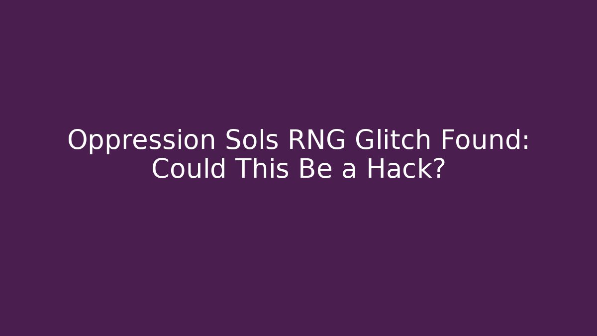 Oppression Sols RNG Glitch Found: Could This Be a Hack?