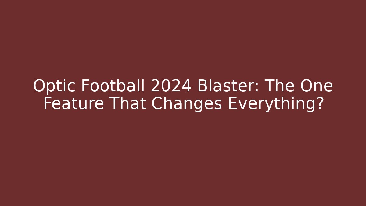 Optic Football 2024 Blaster: The One Feature That Changes Everything? - Celivion
