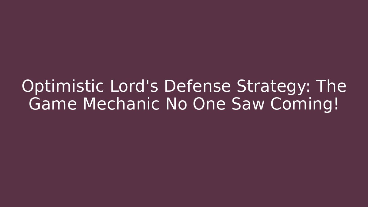 Optimistic Lord's Defense Strategy: The Game Mechanic No One Saw Coming!