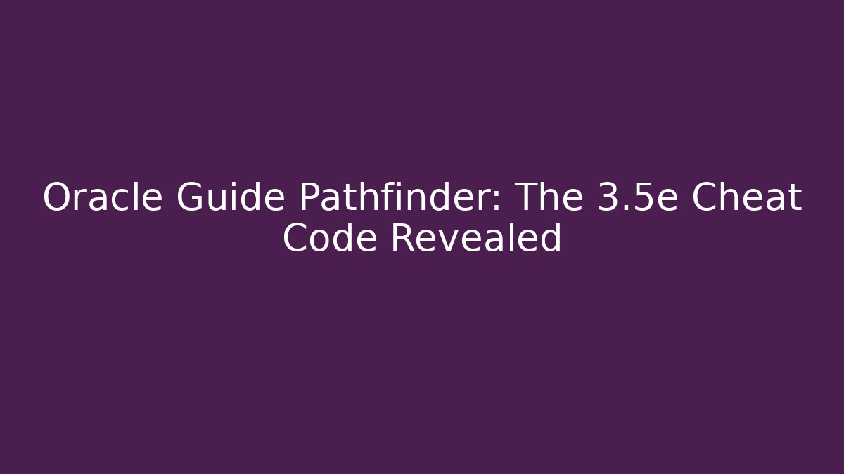 Oracle Guide Pathfinder: The 3.5e Cheat Code Revealed