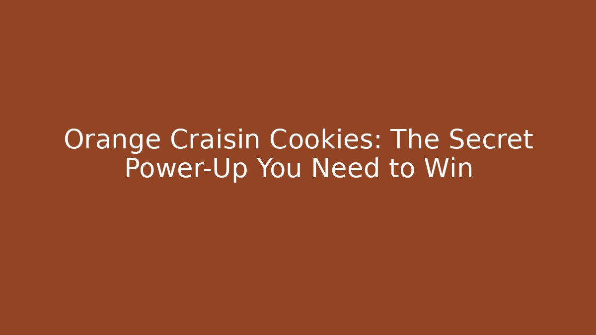 Orange Craisin Cookies: The Secret Power-Up You Need to Win
