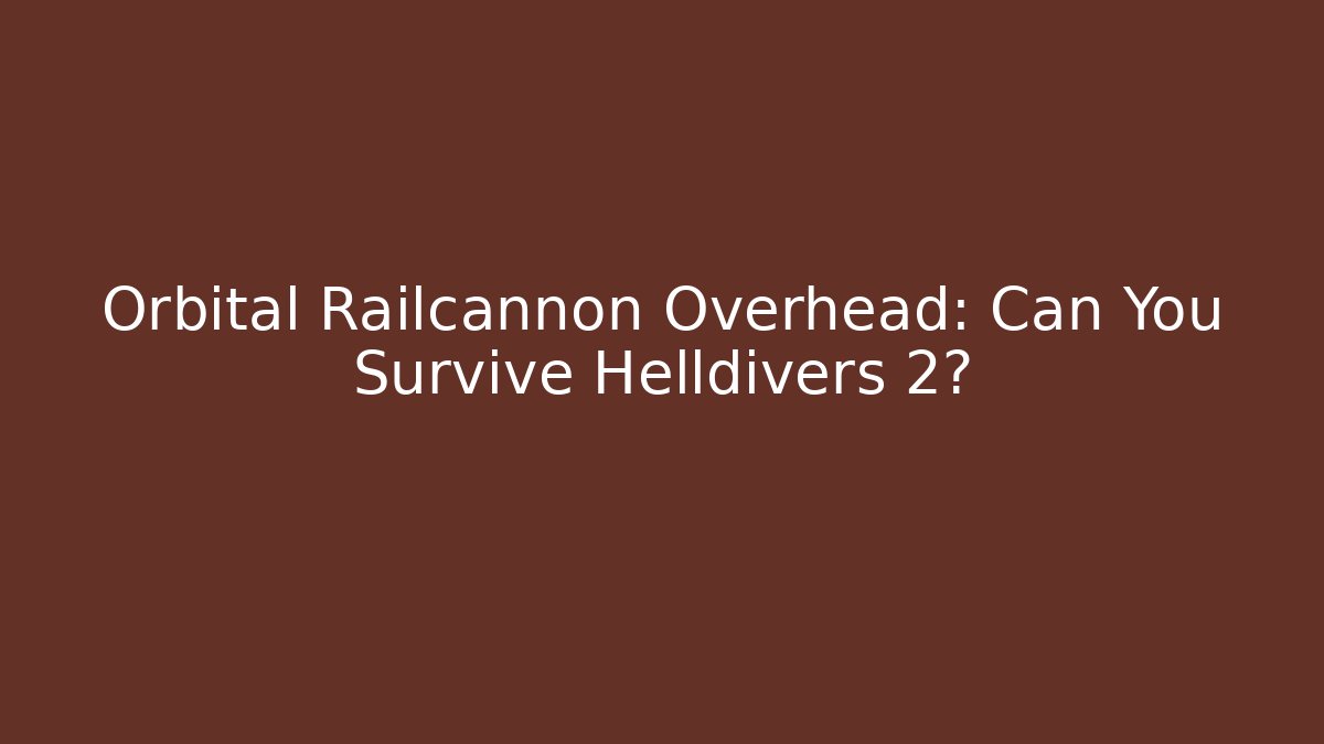 Orbital Railcannon Overhead: Can You Survive Helldivers 2?