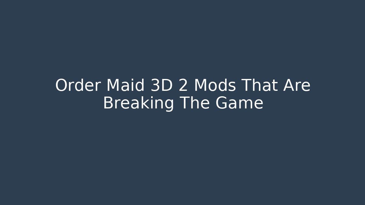 Order Maid 3D 2 Mods That Are Breaking The Game